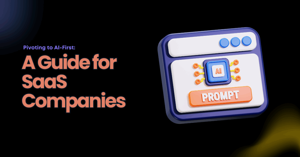 How SaaS companies can pivot towards AI first businesses?